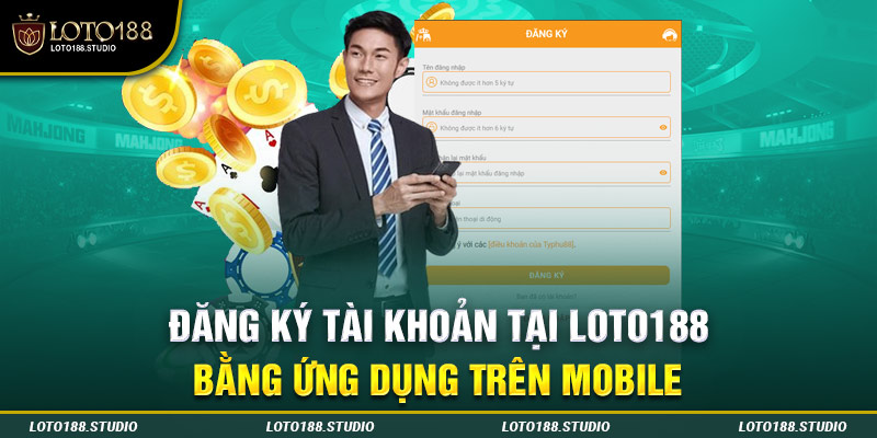 Đăng ký tài khoản tại LOTO188 bằng ứng dụng trên mobile