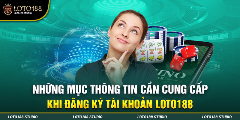 Những mục thông tin cần cung cấp khi đăng ký tài khoản LOTO188