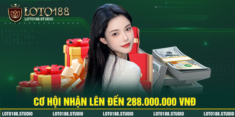 Cơ hội nhận lên đến 288.000.000 VNĐ