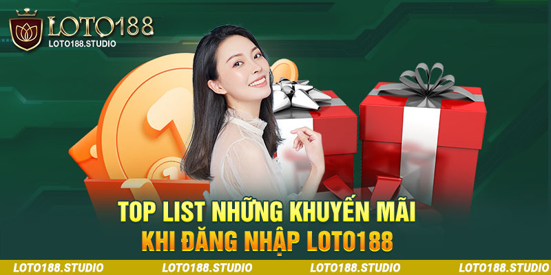 Top list những khuyến mãi khi đăng nhập Loto188 