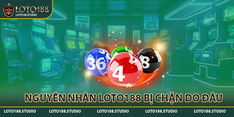 Một số nguyên nhân Loto188 bị chặn