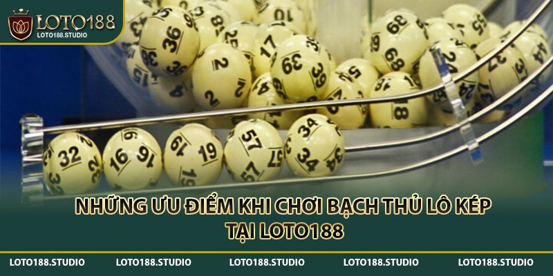 Ưu điểm khi chơi bạch thủ lô đề tại Loto188