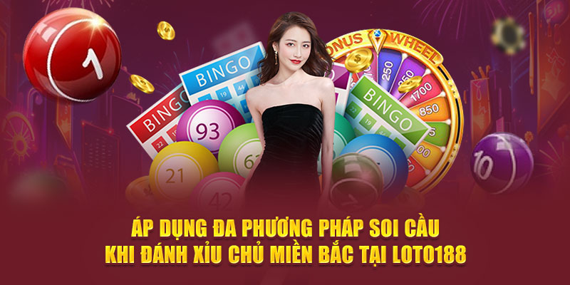 Áp dụng đa phương pháp soi cầu khi đánh xỉu chủ miền Bắc tại Loto188